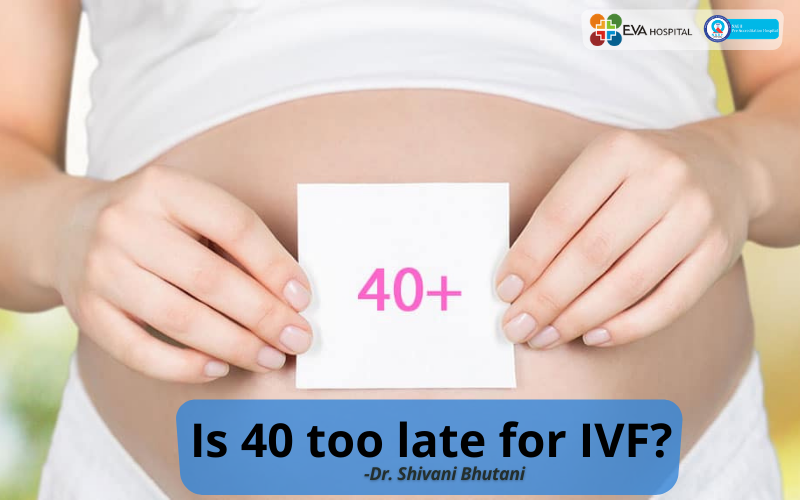 Is 40 too late for IVF?