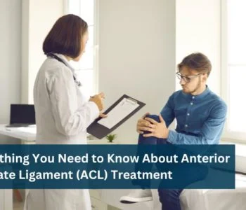 Everything You Need to Know About Anterior Cruciate Ligament (ACL) Treatment