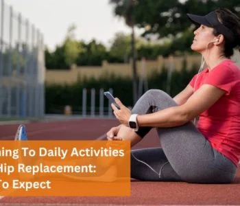 Returning To Daily Activities After Hip Replacement What To Expect